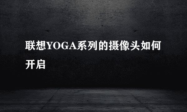 联想YOGA系列的摄像头如何开启