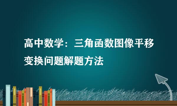 高中数学:三角函数图像平移变换问题解题方法
