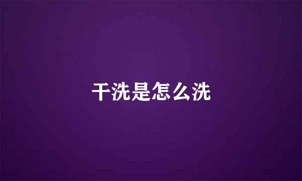 干洗是怎么洗