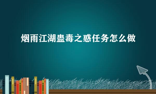烟雨江湖蛊毒之惑任务怎么做