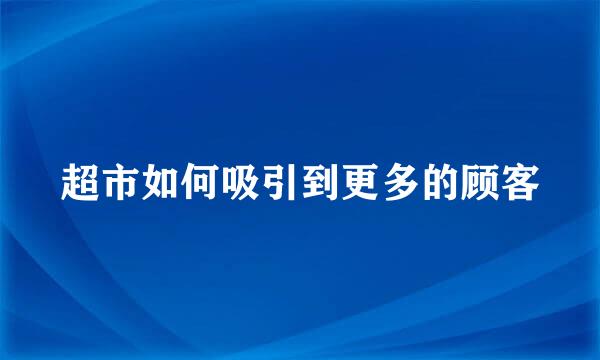 超市如何吸引到更多的顾客