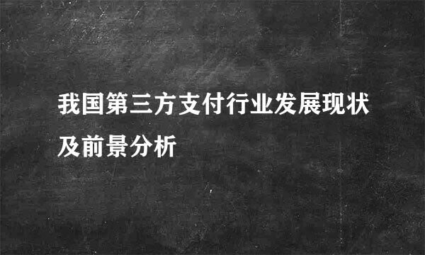 我国第三方支付行业发展现状及前景分析