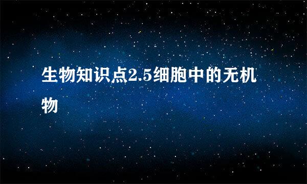 生物知识点2.5细胞中的无机物
