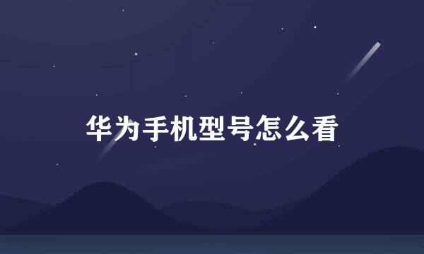华为手机型号怎么看