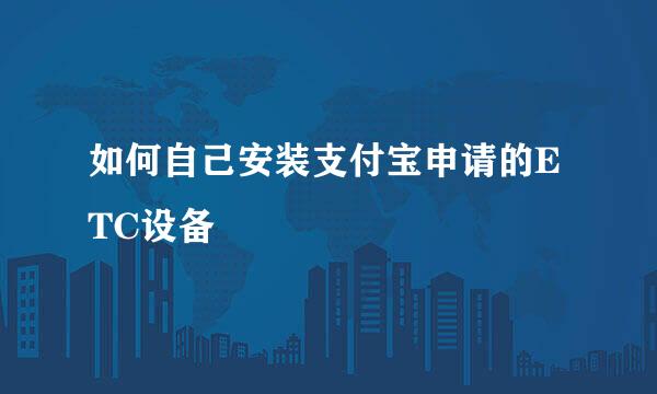 如何自己安装支付宝申请的ETC设备