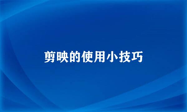 剪映的使用小技巧