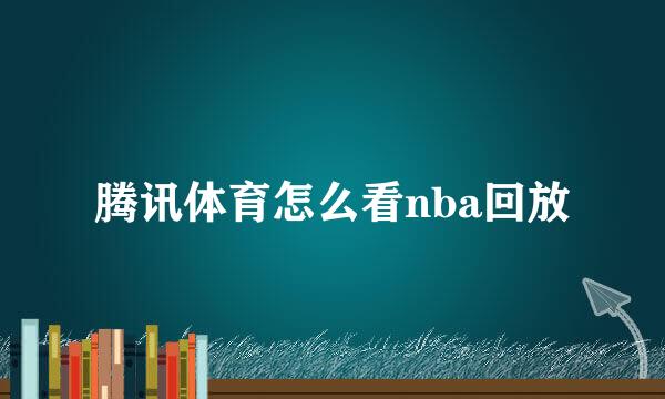 腾讯体育怎么看nba回放