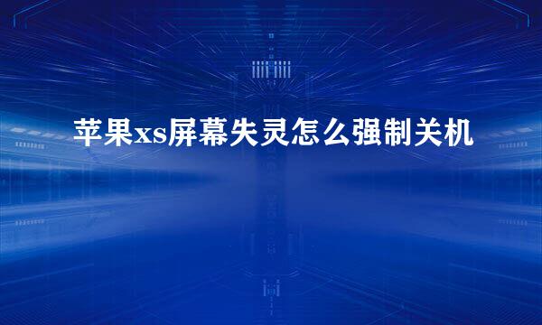 苹果xs屏幕失灵怎么强制关机