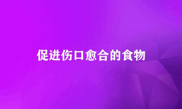 促进伤口愈合的食物