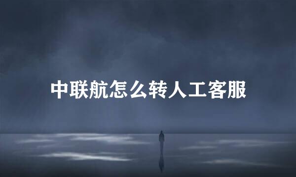中联航怎么转人工客服