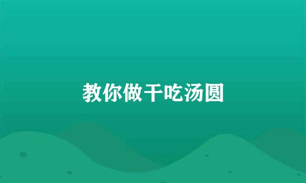 教你做干吃汤圆