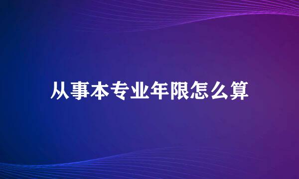从事本专业年限怎么算