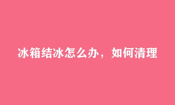 冰箱结冰怎么办,如何清理