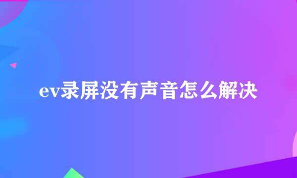 ev录屏没有声音怎么解决
