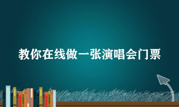 教你在线做一张演唱会门票