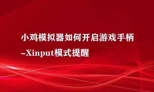 小鸡模拟器如何开启游戏手柄-Xinput模式提醒