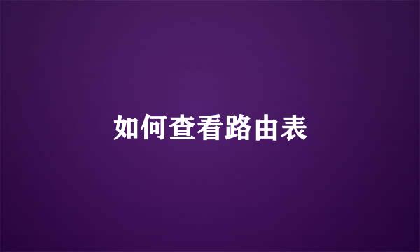 如何查看路由表