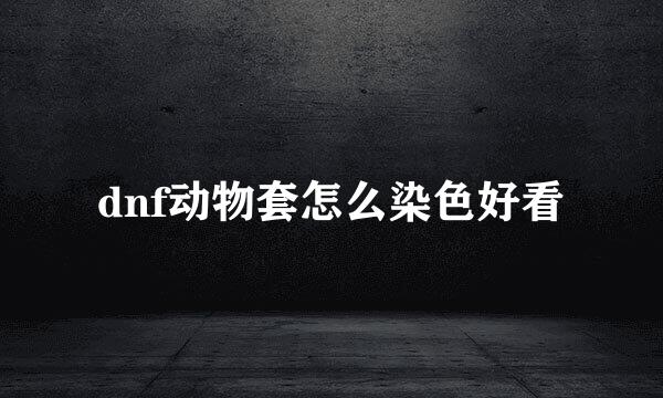 dnf动物套怎么染色好看