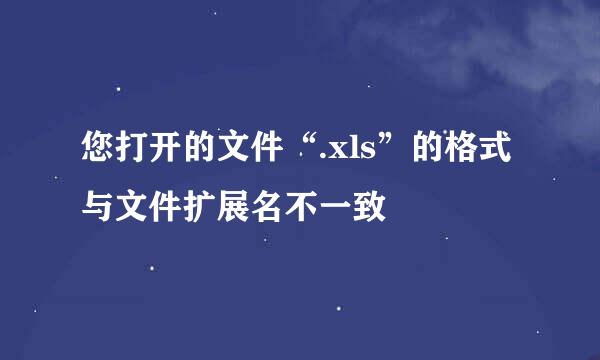 您打开的文件“.xls”的格式与文件扩展名不一致