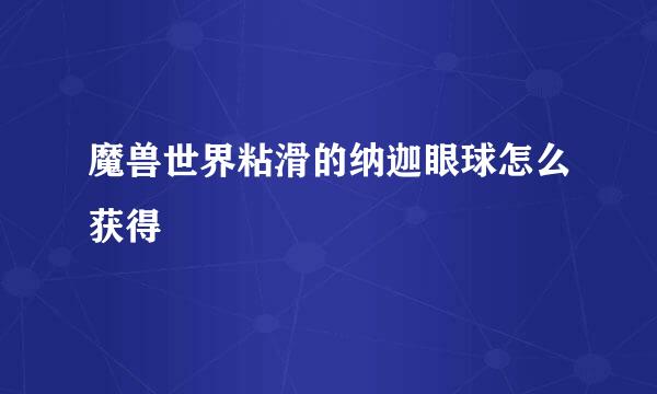 魔兽世界粘滑的纳迦眼球怎么获得