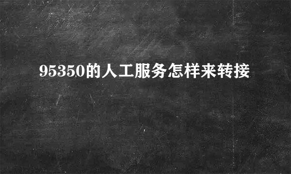 95350的人工服务怎样来转接