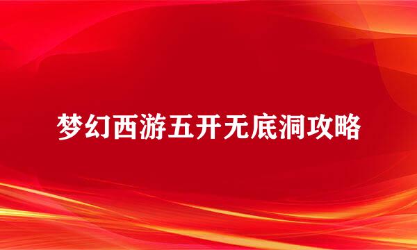 梦幻西游五开无底洞攻略