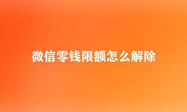 微信零钱限额怎么解除