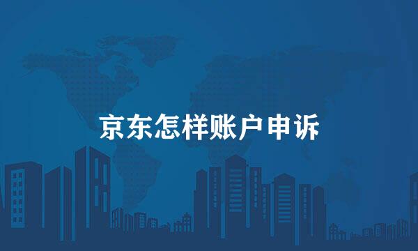 京东怎样账户申诉