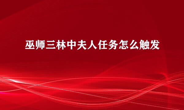 巫师三林中夫人任务怎么触发