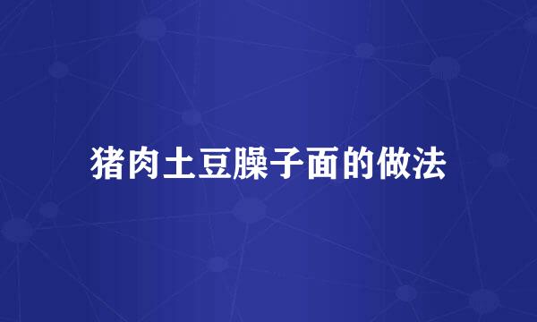 猪肉土豆臊子面的做法