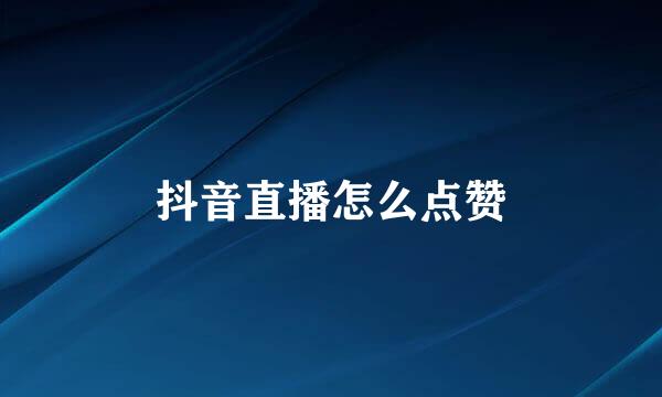 抖音直播怎么点赞