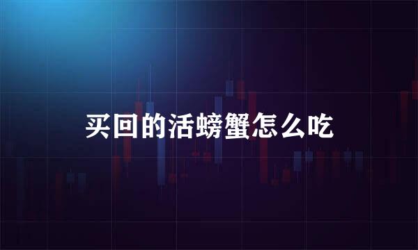 买回的活螃蟹怎么吃