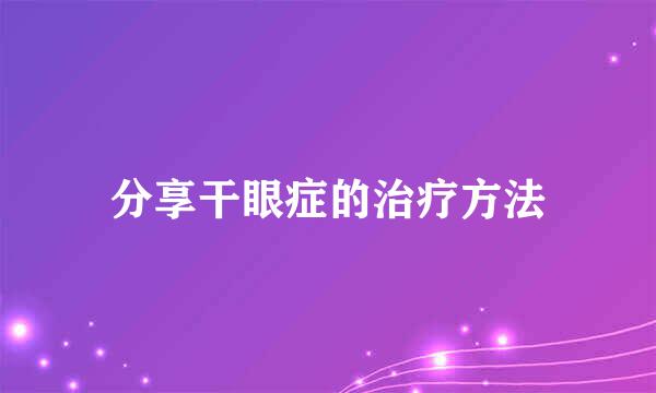 分享干眼症的治疗方法
