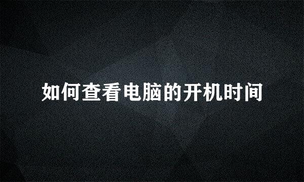 如何查看电脑的开机时间