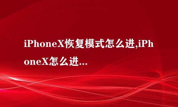 iPhoneX恢复模式怎么进,iPhoneX怎么进DFU模式