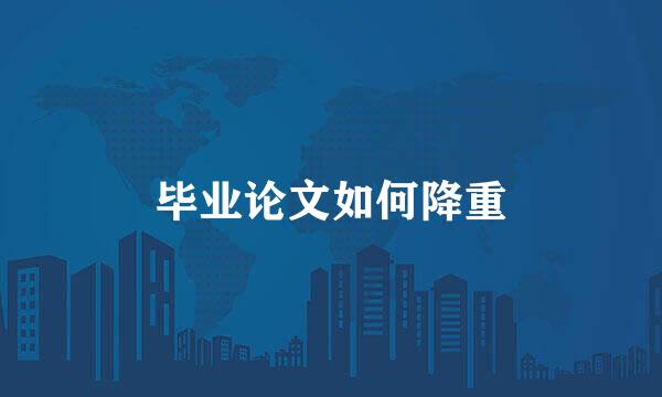 毕业论文如何降重