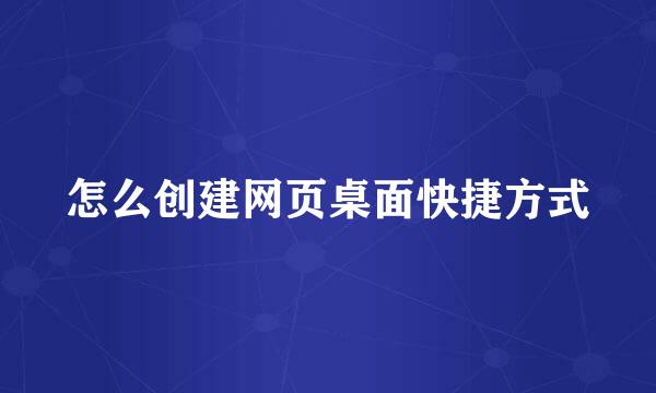 怎么创建网页桌面快捷方式