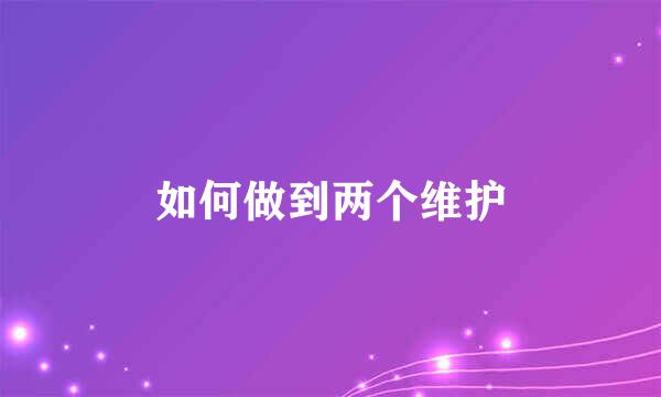 如何做到两个维护