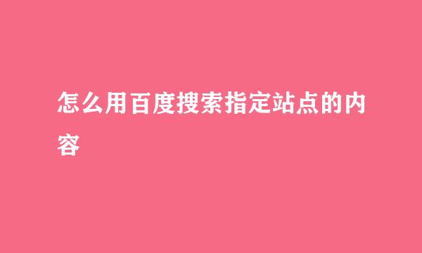 怎么用百度搜索指定站点的内容