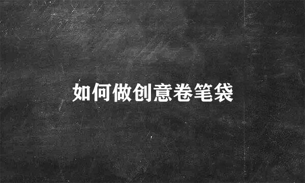 如何做创意卷笔袋