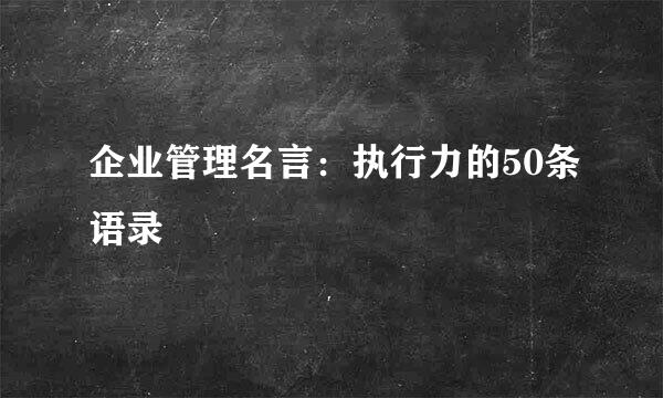 企业管理名言：执行力的50条语录