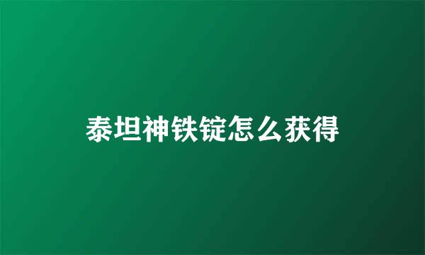 泰坦神铁锭怎么获得