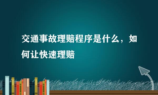 交通事故理赔程序是什么，如何让快速理赔