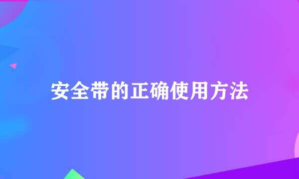 安全带的正确使用方法