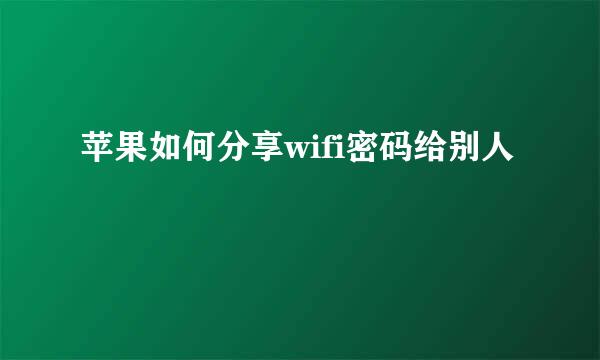 苹果如何分享wifi密码给别人