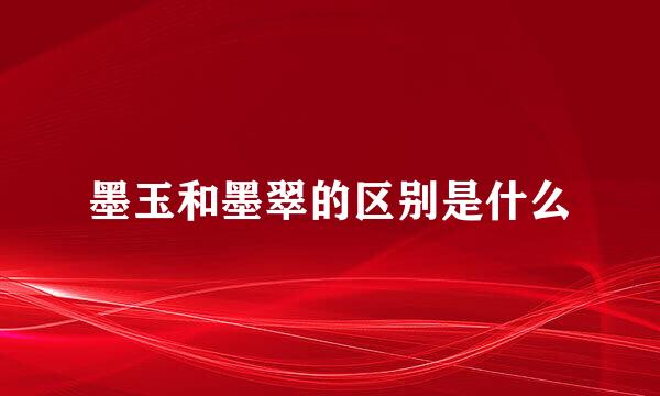 墨玉和墨翠的区别是什么