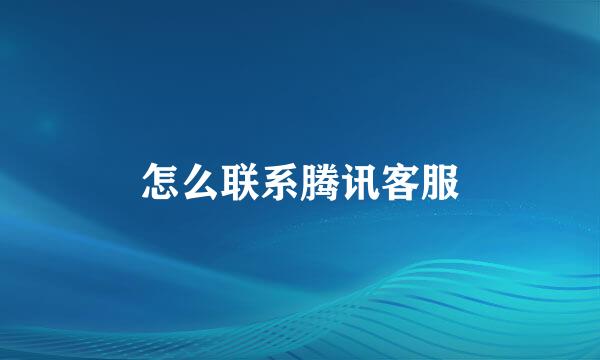 怎么联系腾讯客服