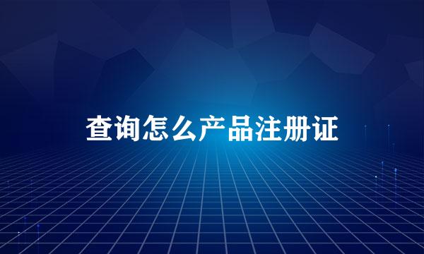 查询怎么产品注册证