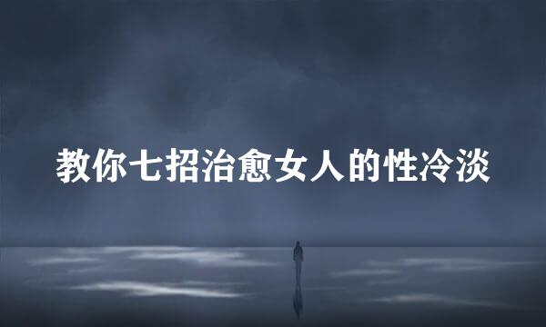 教你七招治愈女人的性冷淡