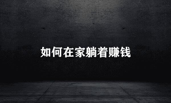 如何在家躺着赚钱